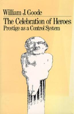 The Celebration of Heroes: Prestige as a Control System - Goode, William J, Mr.