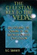 The Celestial Key to the Vedas: Discovering the Origins of the World's Oldest Civilization