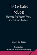 The Celibates Includes: Pierrette, The Vicar of Tours, and The Two Brothers