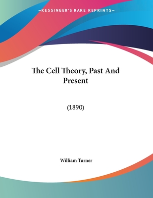 The Cell Theory, Past and Present: (1890) - Turner, William