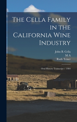 The Cella Family in the California Wine Industry: Oral History Transcript / 1984 - Teiser, Ruth, and Cella, John B, and Amerine, M A 1911-