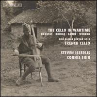 The Cello in Wartime: Debussy, Bridge, Faur, Webern and pieces played on a Trench Cello - Connie Shih (piano); Steven Isserlis (cello)