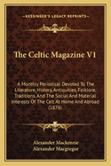 The Celtic Magazine V1: A Monthly Periodical Devoted to the Literature, History, Antiquities, Folklore, Traditions, and the Social and Material Interests of the Celt at Home and Abroad (1876)