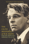 The Celtic Mysteries of W.B. Yeats: Irish Gods, Myths & the Kabbalistic Tree of Life