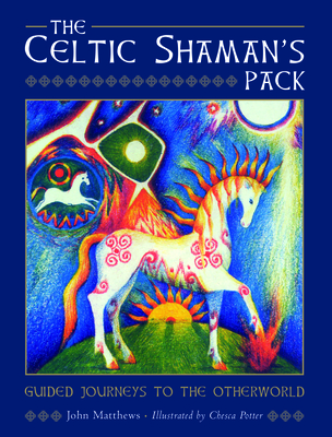 The Celtic Shaman's Pack: Guide Journeys to the Otherword (Book and Cards) - Matthews, John, and Potter, Chesca (Illustrator)