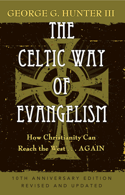 The Celtic Way of Evangelism, Tenth Anniversary Edition: How Christianity Can Reach the West . . .Again - Hunter, George G