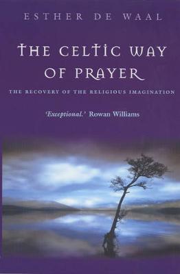 The Celtic Way of Prayer: The Recovery of the Religious Imagination - Waal, Esther de