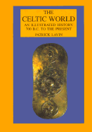 The Celtic World: An Illustrated History 700 B.C. to the Present