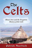The Celts: Blood, Iron and the Forgotten History of the Celts