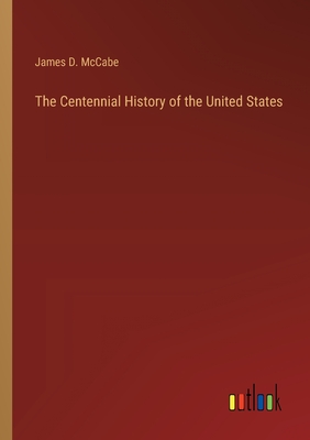 The Centennial History of the United States - McCabe, James D