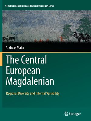 The Central European Magdalenian: Regional Diversity and Internal Variability - Maier, Andreas