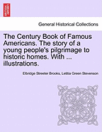 The Century Book of Famous Americans: The Story of a Young People's Pilgrimage to Historic Homes