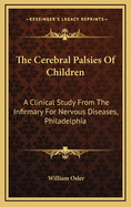 The Cerebral Palsies of Children: A Clinical Study from the Infirmary for Nervous Diseases, Philadelphia