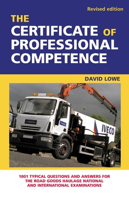 The Certificate of Professional Competence: 1001 Typical Questions and Answers for the Road Goods Haulage National and International Examination - Lowe, David