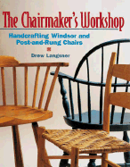 The Chairmaker's Workshop: Handcrafting Windsor and Post-And-Rung Chairs - Langsner, Drew