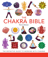 The Chakra Bible, 11: The Definitive Guide to Working with Chakras