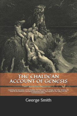 The Chaldean Account of Genesis: Containing The Description Of The Chaldean, The Fall Of Man, The Deluge, The Tower Of Babel, The Times Of The Patriarchs, And Nimrod: Babylonian Fables, And Legends Of The Gods; From The Cuneiform Inscriptions. - Smith, George