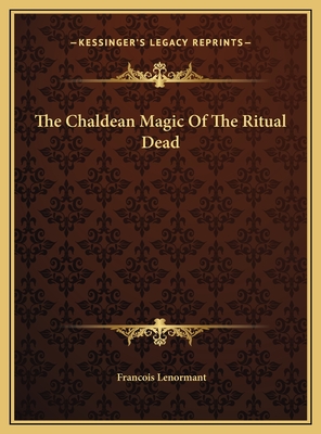 The Chaldean Magic of the Ritual Dead - Lenormant, Francois, Professor