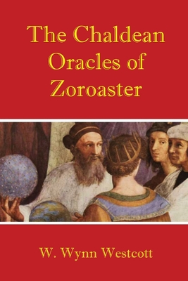 The Chaldean Oracles of Zoroaster - Westcott, W Wynn (Translated by)