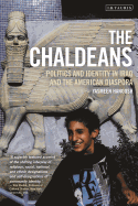 The Chaldeans: Politics and Identity in Iraq and the American Diaspora