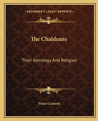 The Chaldeans: Their Astrology And Religion - Cumont, Franz