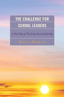 The Challenge for School Leaders: A New Way of Thinking about Leadership - Warwick, Ronald