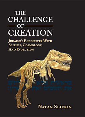 The Challenge of Creation: Judaism's Encounter with Science, Cosmology, and Evolution - Slifkin, Natan, Rabbi