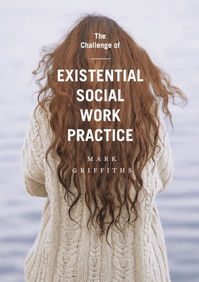 The Challenge of Existential Social Work Practice - Griffiths, Mark