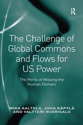 The Challenge of Global Commons and Flows for US Power: The Perils of Missing the Human Domain - Aaltola, Mika, and Kpyl, Juha