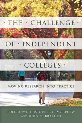 The Challenge of Independent Colleges: Moving Research into Practice - Morphew, Christopher C. (Editor), and Braxton, John M. (Editor)