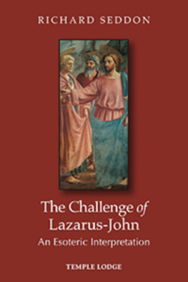 The Challenge of Lazarus-John: An Esoteric Interpretation - Seddon, Richard