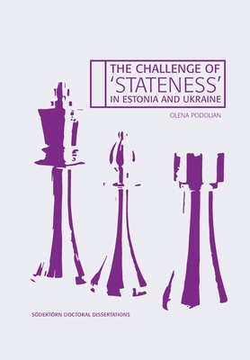 The Challenge of 'Stateness' in Estonia and Ukraine: The international dimension a quarter of a century into independence - Podolian, Olena