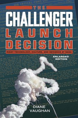 The Challenger Launch Decision: Risky Technology, Culture, and Deviance at NASA, Enlarged Edition - Vaughan, Diane