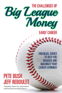 The Challenges of Big League Money - Early Career: Financial Advice to Help You Manage and Maximize Your Career Earnings - Reboulet, Jeff, and Bush, Pete