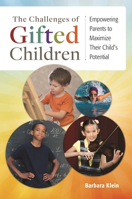 The Challenges of Gifted Children: Empowering Parents to Maximize Their Child's Potential - Klein, Barbara, and McNeil, John D. (Foreword by)
