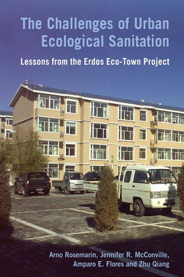 The Challenges of Urban Ecological Sanitation: Lessons from the Erdos Eco-town Project, China - Rosemarin, Arno, and McConville, Jennifer, and Flores, Amparo