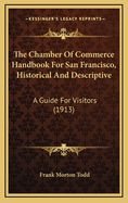 The Chamber of Commerce Handbook for San Francisco, Historical and Descriptive: A Guide for Visitors (1913)