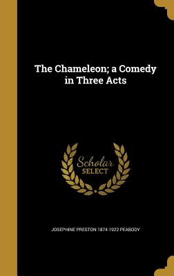 The Chameleon; a Comedy in Three Acts - Peabody, Josephine Preston 1874-1922