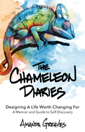 The Chameleon Diaries: Designing A Life Worth Changing For