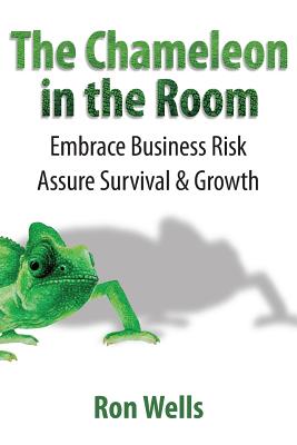 The Chameleon in the Room: Embrace Business Risk Assure Survival & Growth - Wells, Ron, and Clark, Warren (Cover design by)