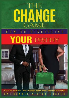 The Change Game: How to Discipline Your Destiny (Vol. 1) - Foster, Bennie, and Foster, Lisa, and Navigators