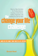 The Change Your Life Challenge: Step-By-Step Solutions for Finding Balance, Creating Contentment, Getting Organized, and Building the Life You Want - Noel, Brook