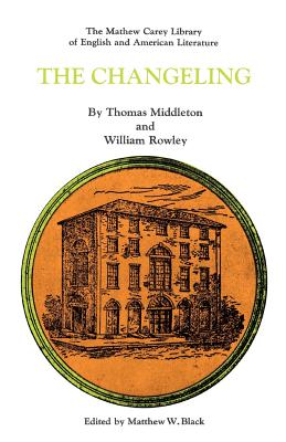 The Changeling - Middleton, Thomas, Professor, and Rowley, William, and Black, Matthew W (Editor)