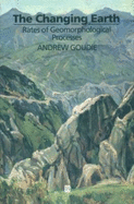 The Changing Earth: Rates of Geomorphological Processes - Goudie, Andrew S