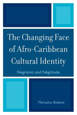 The Changing Face of Afro-Caribbean Cultural Identity: Negrismo and Negritude - Badiane, Mamadou