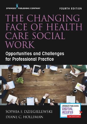 The Changing Face of Health Care Social Work: Opportunities and Challenges for Professional Practice - Dziegielewski, Sophia F, PhD, Lcsw, and Holliman, Diane C, PhD, Lcsw