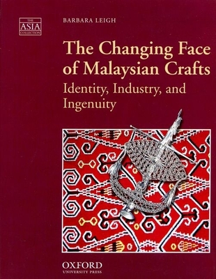 The Changing Face of Malaysian Crafts: Identity, Industry, and Ingenuity - Leigh, Barbara