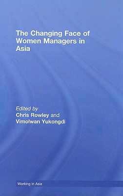 The Changing Face of Women Managers in Asia - Rowley, Chris, and Yukongdi, Vimolwan