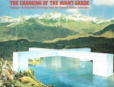 The Changing of the Avant-Garde: Visionary Architectural Drawings from the Howard Gilman Collection - Antonelli, Paola (Editor), and Riley, Terence (Editor), and DeYong, Sarah (Text by)