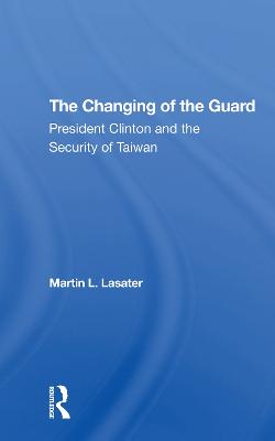 The Changing Of The Guard: President Clinton And The Security Of Taiwan - Lasater, Martin L